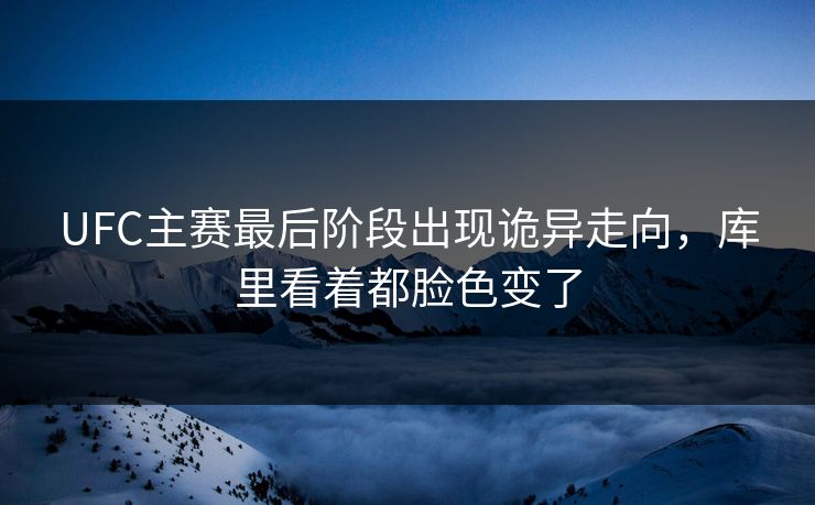 UFC主赛最后阶段出现诡异走向，库里看着都脸色变了